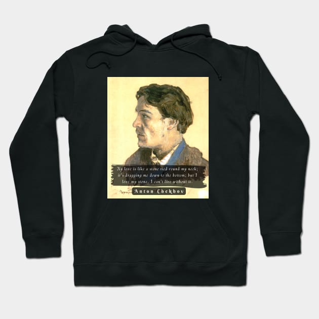 Anton Chekhov portrait and  Quote: My love is like a stone tied round my neck; Hoodie by artbleed